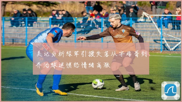 美记分析绿军引援失落从字母哥到乔治球迷愤怒情绪高涨