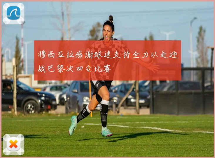 穆西亚拉感谢球迷支持全力以赴迎战巴黎次回合比赛