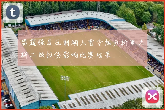 雷霆强度压制湖人曾令旭分析里夫斯二级拉伤影响比赛结果